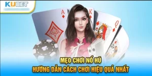 Mẹo chơi nổ hũ Kubet, tổng hợp những mẹo săn hũ hay nhất từ cao thủ